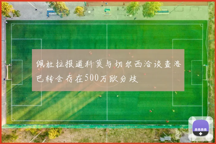 佩杜拉报道科莫与切尔西洽谈查洛巴转会存在500万欧分歧