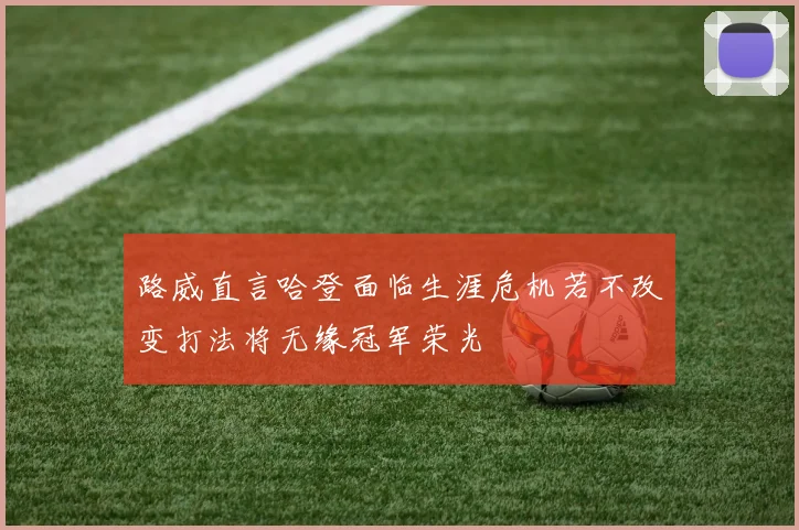 路威直言哈登面临生涯危机若不改变打法将无缘冠军荣光