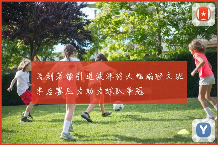 马刺若能引进波津将大幅减轻文班季后赛压力助力球队争冠