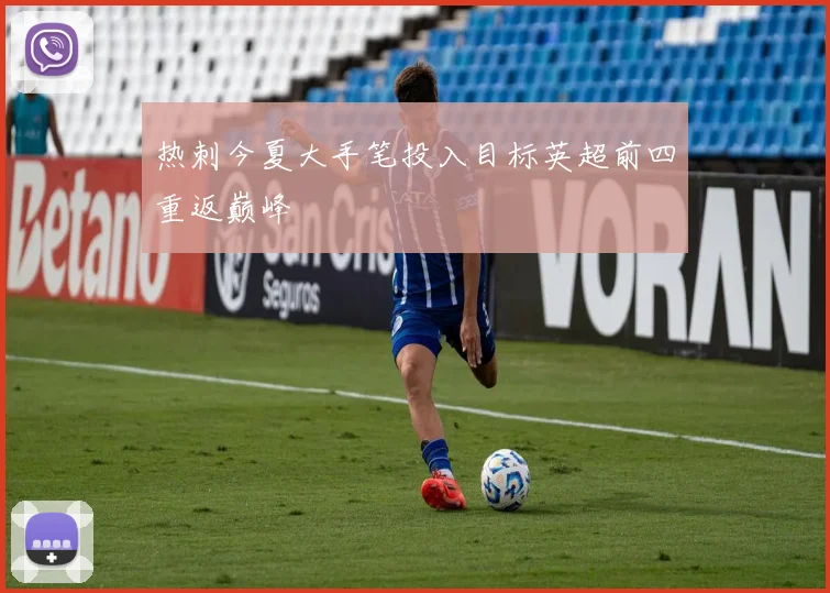 热刺今夏大手笔投入目标英超前四重返巅峰